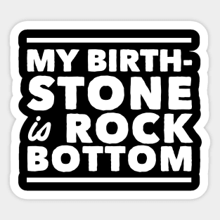 My birthstone is rock bottom Sticker